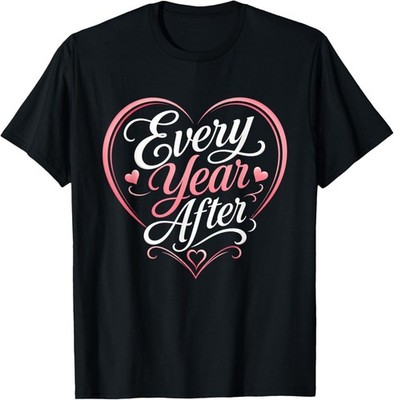 Every Year After Romantic Couple Anniversary Love Quote T-Shirt