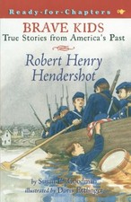 ROBERT HENRY HENDERSHOT: TRUE STORIES FROM AMERICA'S PAST By Susan E. Goodman