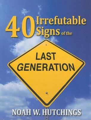 40 Irrefutable Signs of the Last Generation by Noah W. Hutchings