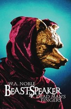 Beast-Speaker 4: Dead Man's Fingers by W.A. Noble Paperback Book