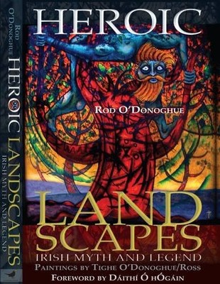 Heroic Landscapes: Irish Myth and Legend,Rod O'Donoghue