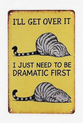 I'LL GET OVER IT DRAMATIC FIRST Funny Cat Metal Tin Sign 8x12 Wall Decor Gift