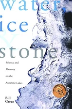 Water, Ice & Stone: Science and Memory on the Antarctic Lakes By