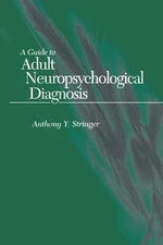 A Guide to Adult Neuropsychological Diagnosis by Anthony Y Stringer: Used