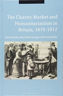 THE CHARITY MARKET AND HUMANITARIANISM IN BRITAIN, By Sarah Roddy & Julie-marie