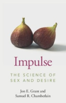 Impulse : The Science of Sex and Desire Samuel R., Grant, Jon E.