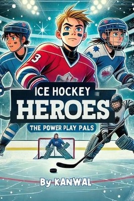 Ice Hockey Heroes: The Power Play Pals by Kanwal Naseem Paperback Book