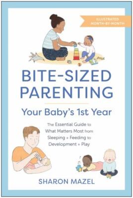 Bite-Sized Parenting: Your Baby's First Year: The Essential Guide to What Matter