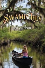 Ed Carlson The Adventures of Swamp Lily (Paperback)