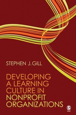 Developing a Learning Culture in Nonprofit Organizations by Gill, Stephen J.