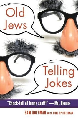 Old Jews Telling Jokes: 5,000 Years of Funny Bits and Not-So-Kosher Laughs by Sa