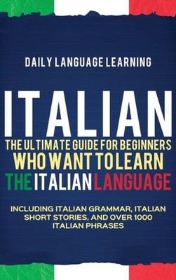 Learning - Italian  The Ultimate Guide for Beginners Who Want to Learn - X555z