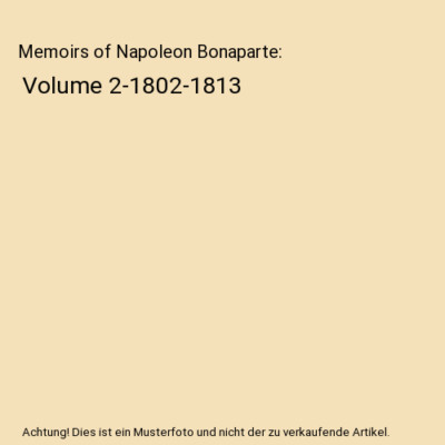 Memoirs of Napoleon Bonaparte: Volume 2-1802-1813, Louis Antonine Fauve De Bourr