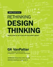 Rethinking Design Thinking: Making Sense of the Future That has Already Arrived