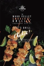 The Wood Pellet Smoker and Grill Cookbook: Let's Grill Chicken! (Wood Pellet