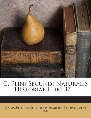 Caius Plinius Secund - C. Plini Secundi Naturalis Historiae Libri 37 . - X555z