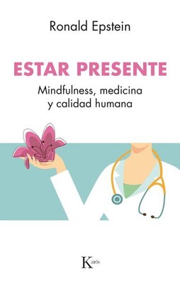 Estar presente/ Be Present : Medicina, Mindfulness Y Calidad Humana/ Mindfuln...