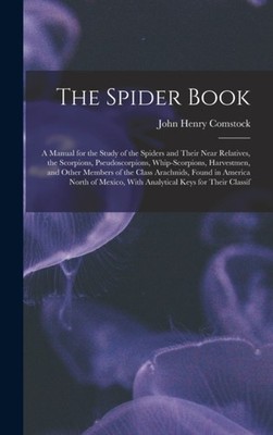 Comstock - Spider Book  A Manual for the Study of the Spiders and Thei - X555z
