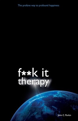 F**K It Therapy: The Profane Way to Profound Happiness
