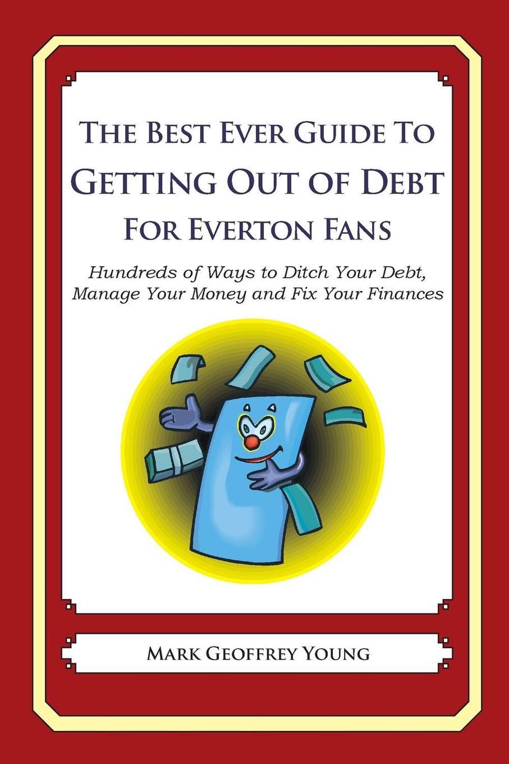 The Best Ever Guide to Getting Out of Debt for Everton Fans: Hundreds of Ways to