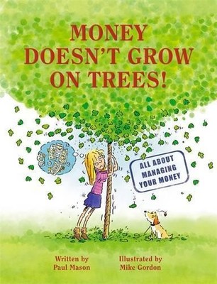 Money Doesn't Grow on Trees: A guide to managing your  by Mason, Paul 0750258993