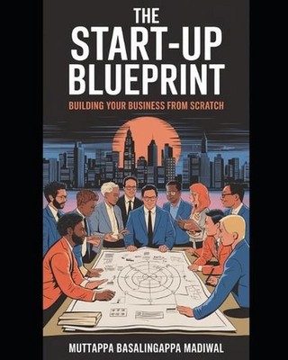 The Start-Up Blueprint: Building Your Business from Scratch by Muttappa Basaling