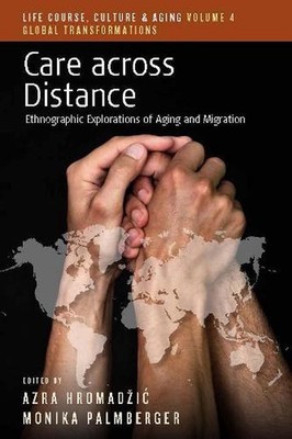 Care across Distance: Ethnographic Explorations of Aging and Migration by Monika