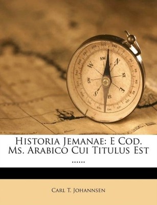 Johannsen - Historia Jemanae  E Cod. Ms. Arabico Cui Titulus Est ..... - X555z