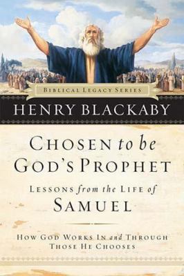 Chosen to Be God's Prophet : How God Works in and Through Those He Chooses by He