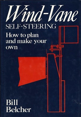 Wind-Vane Self-Steering: How to Plan and Make Your Own Bill Belcher hardcove...