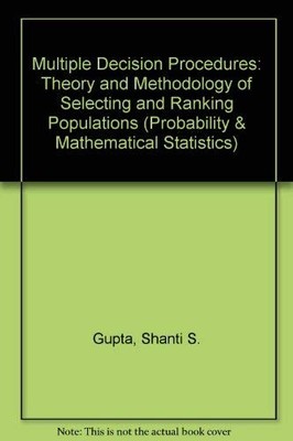 MULTIPLE DECISION PROCEDURES: THEORY AND METHODOLOGY OF By Shanti S. Gupta & S.