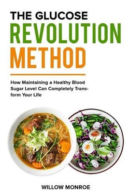 The Glucose Revolution Method: How Maintaining a Healthy Blood Sugar Level Can C
