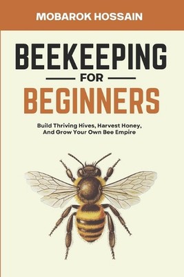 Imkerei für Anfänger: Blühende Bienenstöcke bauen, Honig ernten und selber anbauen