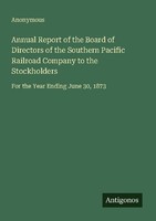 Annual Report Of The Board Of Directors Of The Southern Pacific Railroad Company