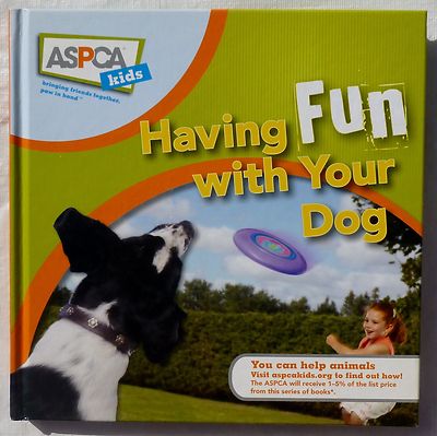 NEW HARDCOVER BOOK ''HAVING FUN WITH YOUR DOG'' FROM ASPCA KIDS - TEACH YOUR DOG!