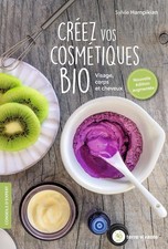 Créez vos cosmétiques bio - Visage, corps et cheveux - Sylvie Hampikian