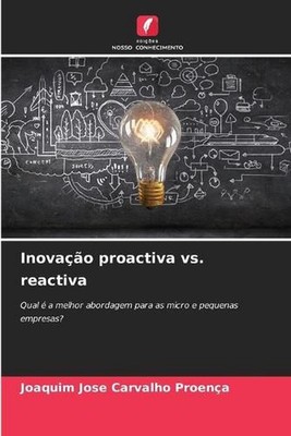 Inovao proactiva vs. reactiva by Joaquim Jose Carvalho Proen?a (Portuguese) Pape