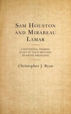 Sam Houston and Mirabeau Lamar: A Rhetorical Framing Study of Their Writings on 