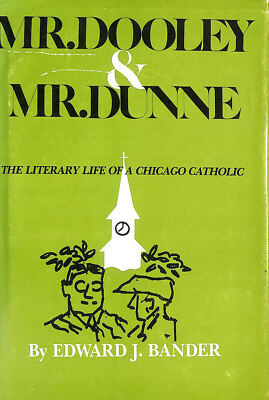 Mr. Dooley and Mr. Dunne: The Literary Life of a Chicago Catholic
