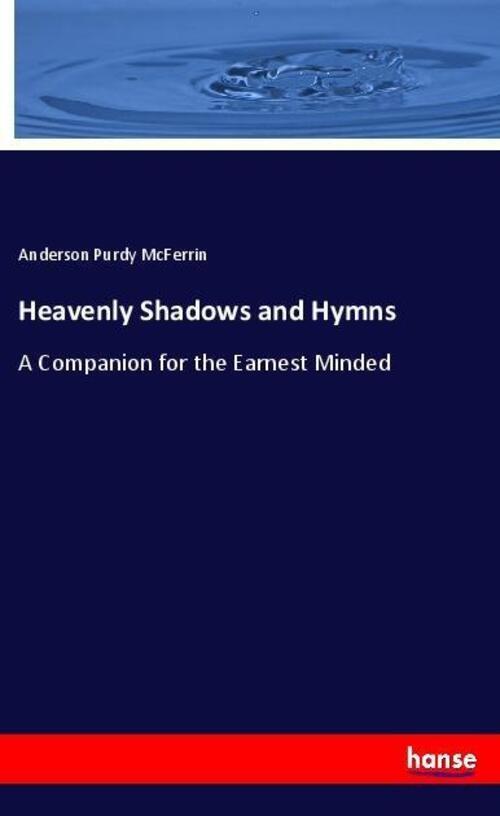 Heavenly Shadows And Hymns A Companion For The Earnest Minded Mcferrin