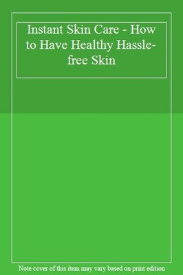 Instant Skin Care - How to Have Healthy Hassle-free Skin,