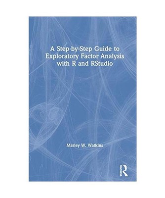 A Step-by-Step Guide to Exploratory Factor Analysis with R and RStudio, Marley W