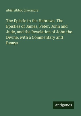 The Epistle to the Hebrews. The Epistles of James, Peter, John and Jude, and...