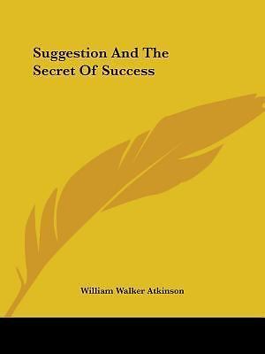 Suggestion And The Secret Of Success by Atkinson, William Walker