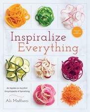 Inspiralize Everything: An Apples-to-Zucchini Encyclopedia of Spiralizing: A Coo