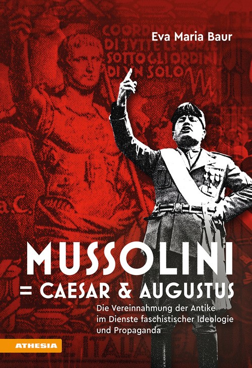Mussolini = Caesar & Augustus. Die Vereinnahmung der Antike im Di