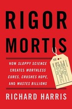 Rigor Mortis: How Sloppy Science Creates Worthless Cures, Crushes Hope, and ...