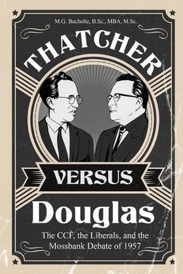 Thatcher versus Douglas: The CCF, the Liberals, and the Mossbank Debate of 1957 