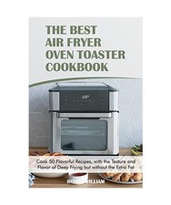 The Best Air Fryer Oven Toaster Cookbook: Cook 50 Flavorful Recipes, with the Te
