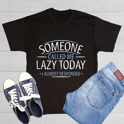 Someone Called Me Lazy Today Sarcastic Humor Graphic Novelty Funny T Shirt